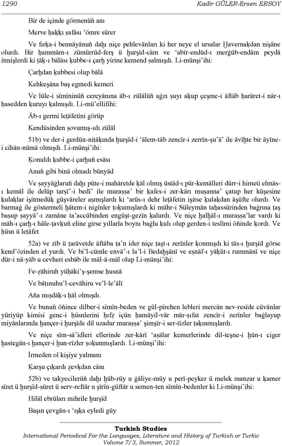 Li-münşi ihi: Çarħdan ķubbesi olup bālā Kehkeşāna baş egmedi kemeri Ve lūle-i sīmīninüň cereyānına āb-ı zülālüň aġzı śuyı aķup çeşme-i āftāb ĥarāret-i nār-ı ĥasedden ķuruyı ķalmışdı.