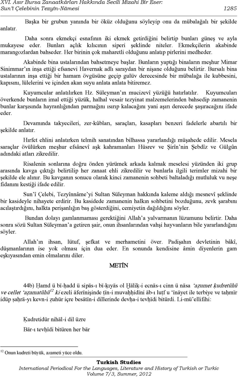 Bunları açlık kılıcının siperi şeklinde niteler. Ekmekçilerin akabinde marangozlardan bahseder. Her birinin çok maharetli olduğunu anlatıp pirlerini medheder.