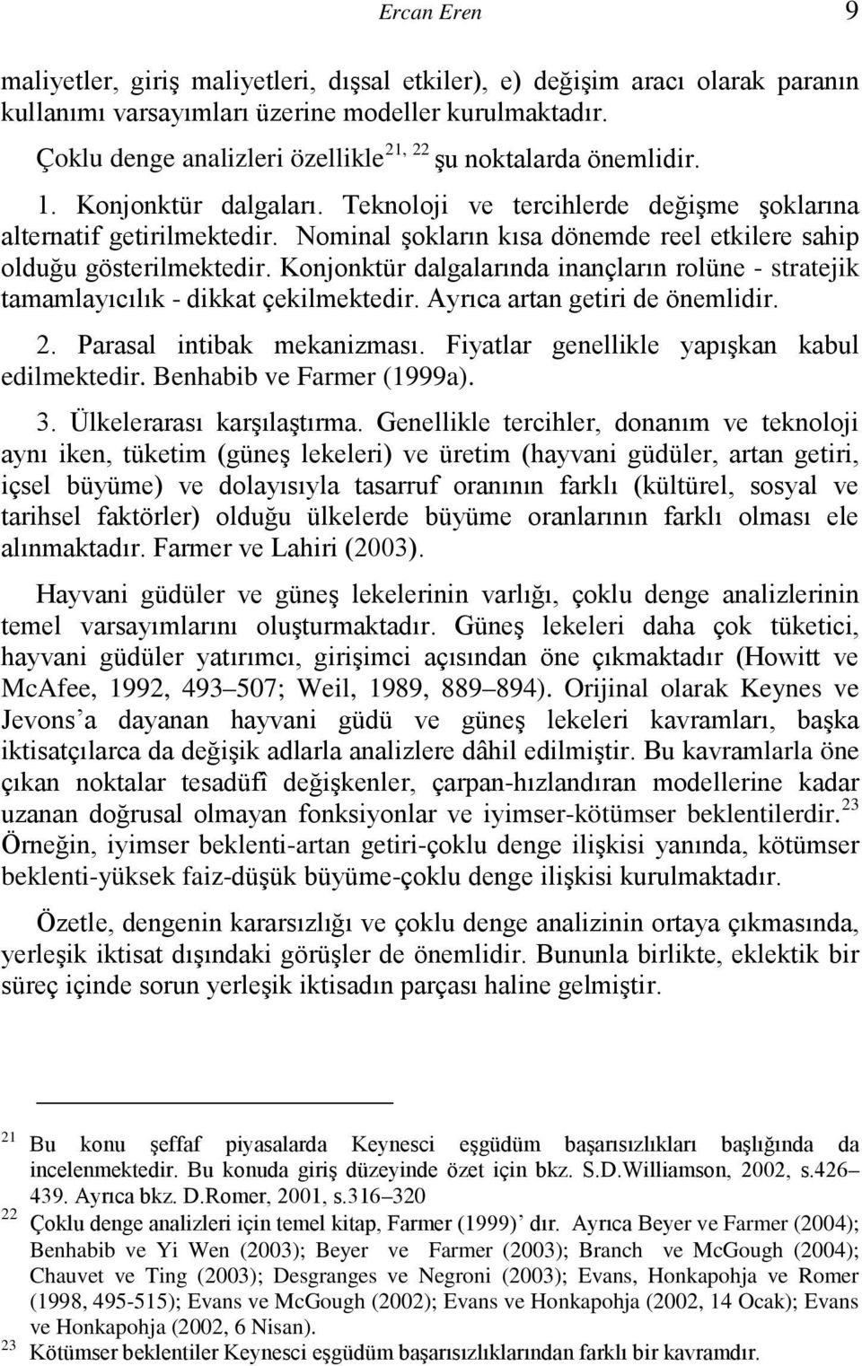 Nominal şokların kısa dönemde reel etkilere sahip olduğu gösterilmektedir. Konjonktür dalgalarında inançların rolüne - stratejik tamamlayıcılık - dikkat çekilmektedir.