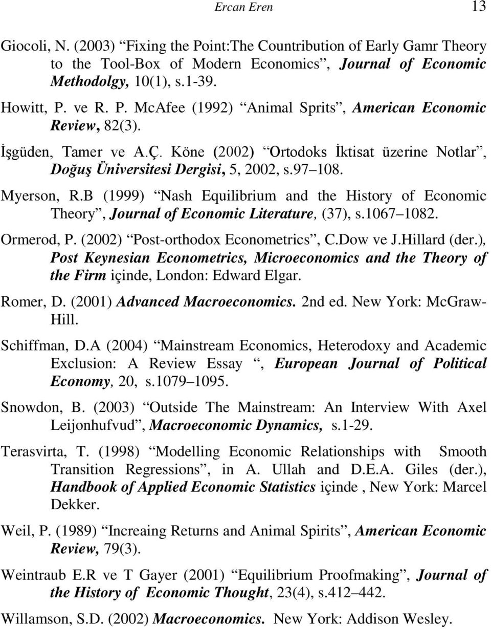 B (1999) Nash Equilibrium and the History of Economic Theory, Journal of Economic Literature, (37), s.1067 1082. Ormerod, P. (2002) Post-orthodox Econometrics, C.Dow ve J.Hillard (der.