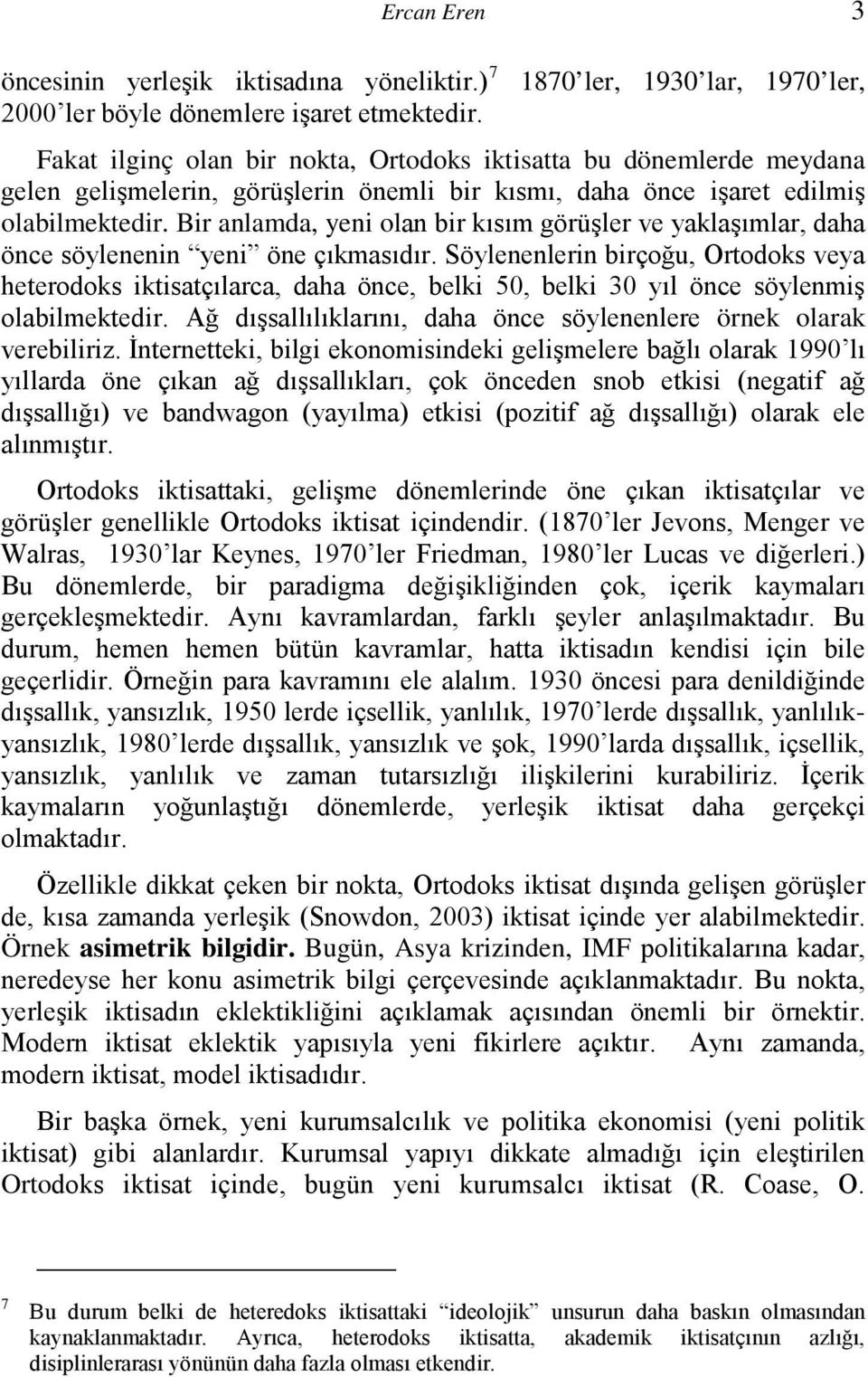 olabilmektedir. Bir anlamda, yeni olan bir kısım görüşler ve yaklaşımlar, daha önce söylenenin yeni öne çıkmasıdır.