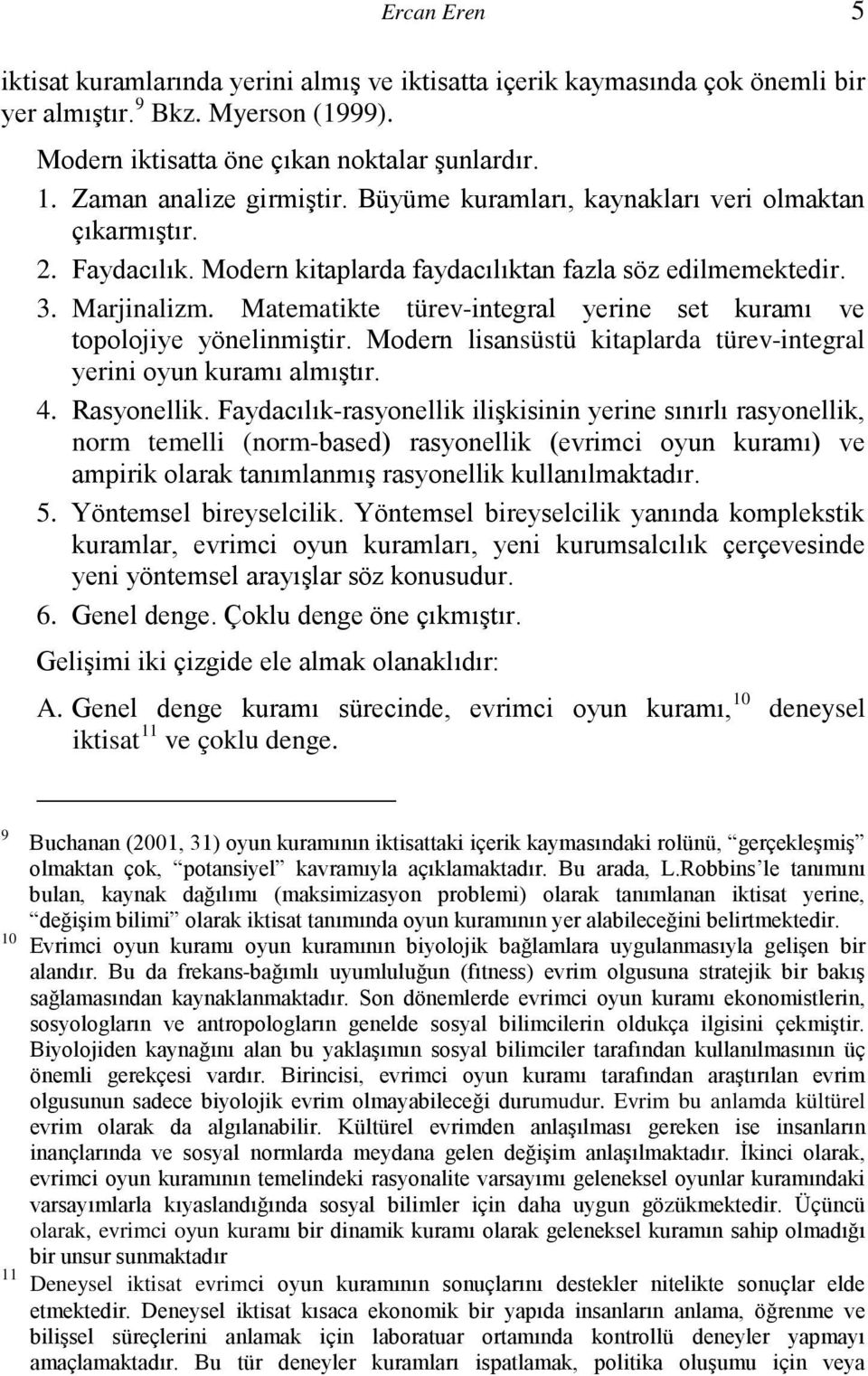 Matematikte türev-integral yerine set kuramı ve topolojiye yönelinmiştir. Modern lisansüstü kitaplarda türev-integral yerini oyun kuramı almıştır. 4. Rasyonellik.