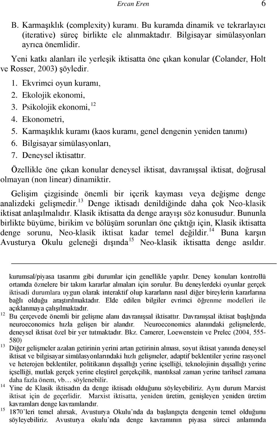 Karmaşıklık kuramı (kaos kuramı, genel dengenin yeniden tanımı) 6. Bilgisayar simülasyonları, 7. Deneysel iktisattır.