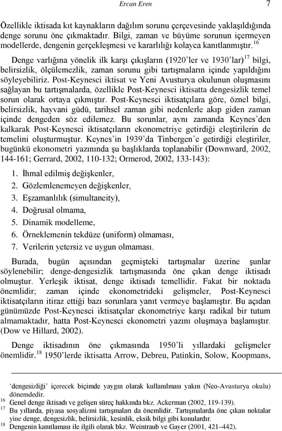 16 Denge varlığına yönelik ilk karşı çıkışların (1920 ler ve 1930 lar) 17 bilgi, belirsizlik, ölçülemezlik, zaman sorunu gibi tartışmaların içinde yapıldığını söyleyebiliriz.