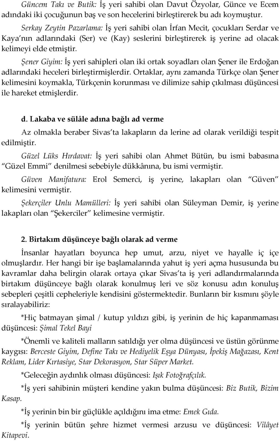Şener Giyim: İş yeri sahipleri olan iki ortak soyadları olan Şener ile Erdoğan adlarındaki heceleri birleştirmişlerdir.