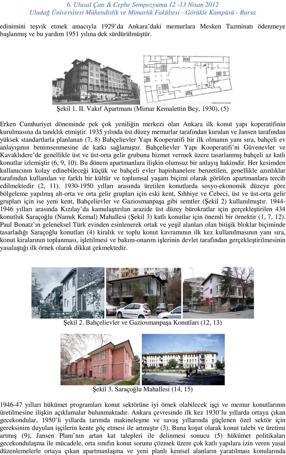 1935 yılında üst düzey memurlar tarafından kurulan ve Jansen tarafından yüksek standartlarla planlanan (7, 8) Bahçelievler Yapı Kooperatifi bir ilk olmanın yanı sıra, bahçeli ev anlayışının