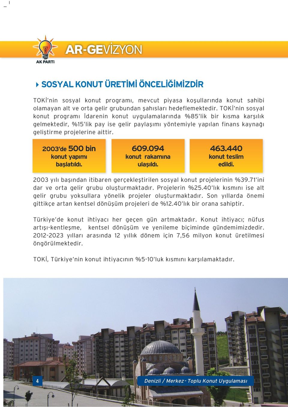 2003 de 500 bin konut yapımı başlatıldı. 609.094 konut rakamına ulaşıldı. 463.440 konut teslim edildi. 2003 yılı başından itibaren gerçekleştirilen sosyal konut projelerinin %39.