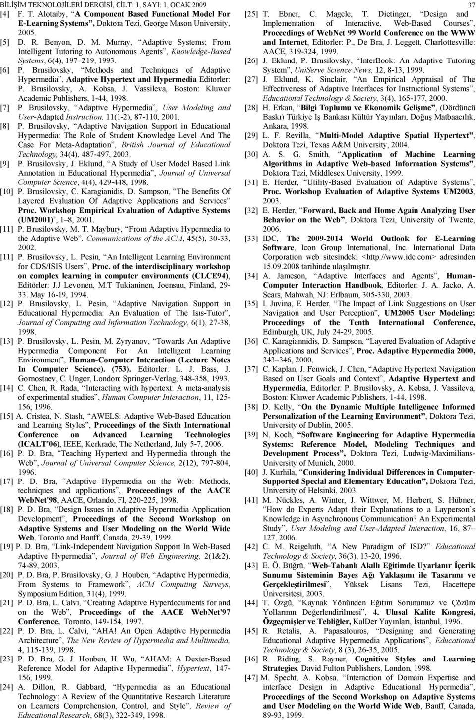 Benyon, D. M. Murray, Adaptive Systems; From Intelligent Tutoring to Autonomous Agents, Knowledge-Based Systems, 6(4), 197 219, 1993. and Internet, Editorler: P., De Bra, J.