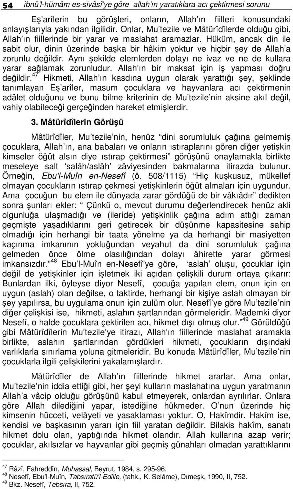 Hüküm, ancak din ile sabit olur, dinin üzerinde baka bir hâkim yoktur ve hiçbir ey de Allah a zorunlu deildir. Aynı ekilde elemlerden dolayı ne ivaz ve ne de kullara yarar salamak zorunludur.