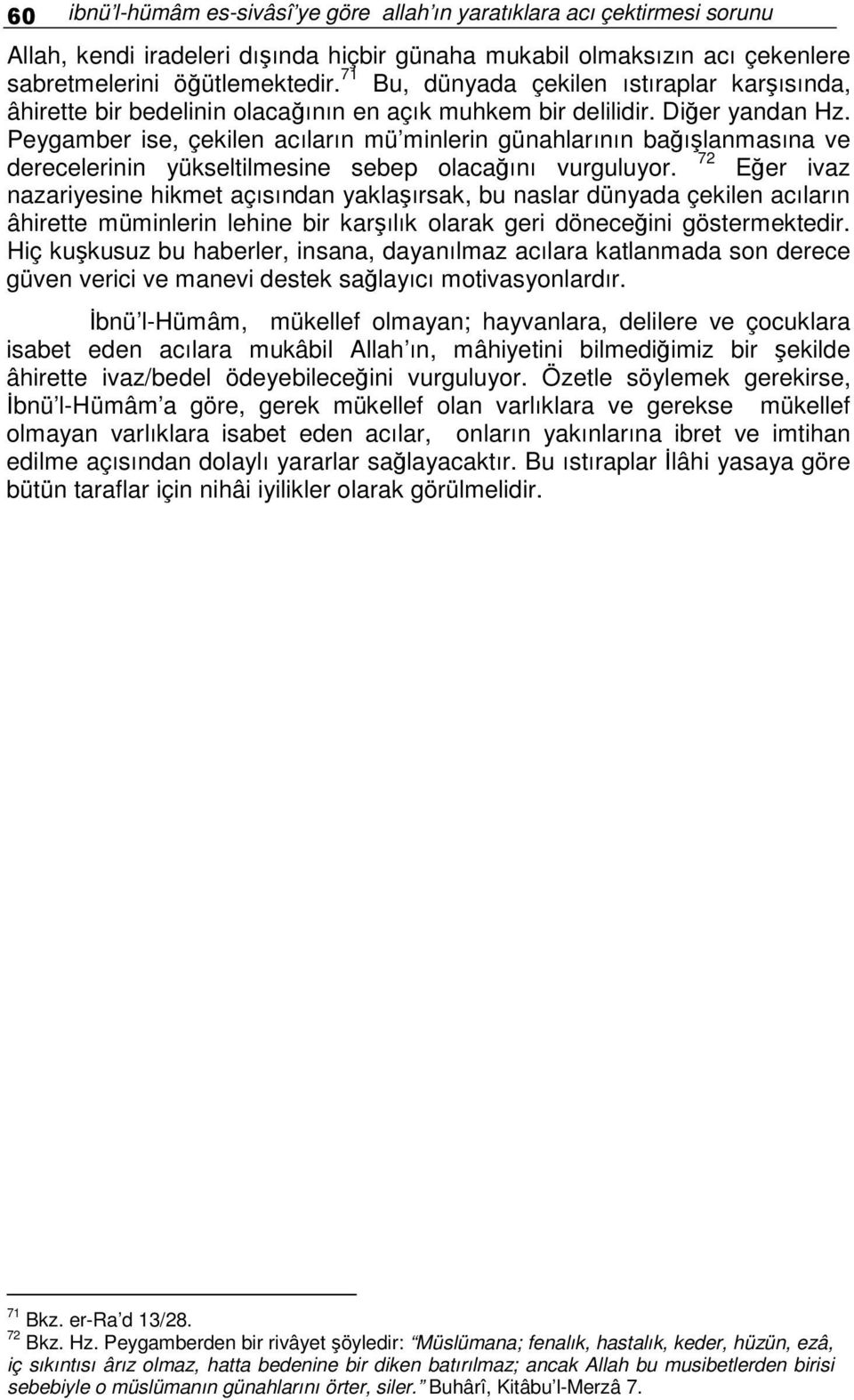 Peygamber ise, çekilen acıların mü minlerin günahlarının baılanmasına ve 72 derecelerinin yükseltilmesine sebep olacaını vurguluyor.