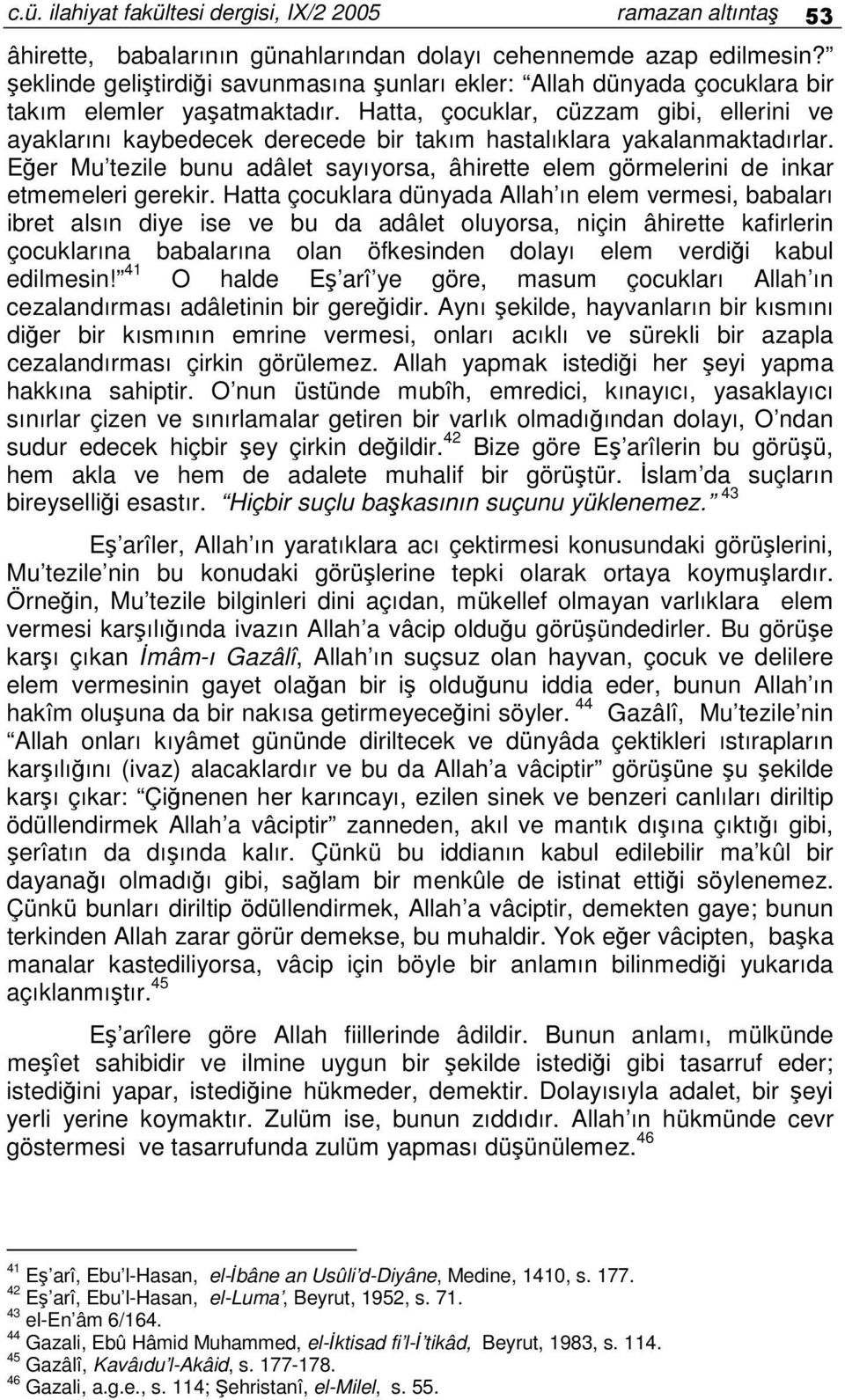 Hatta, çocuklar, cüzzam gibi, ellerini ve ayaklarını kaybedecek derecede bir takım hastalıklara yakalanmaktadırlar.