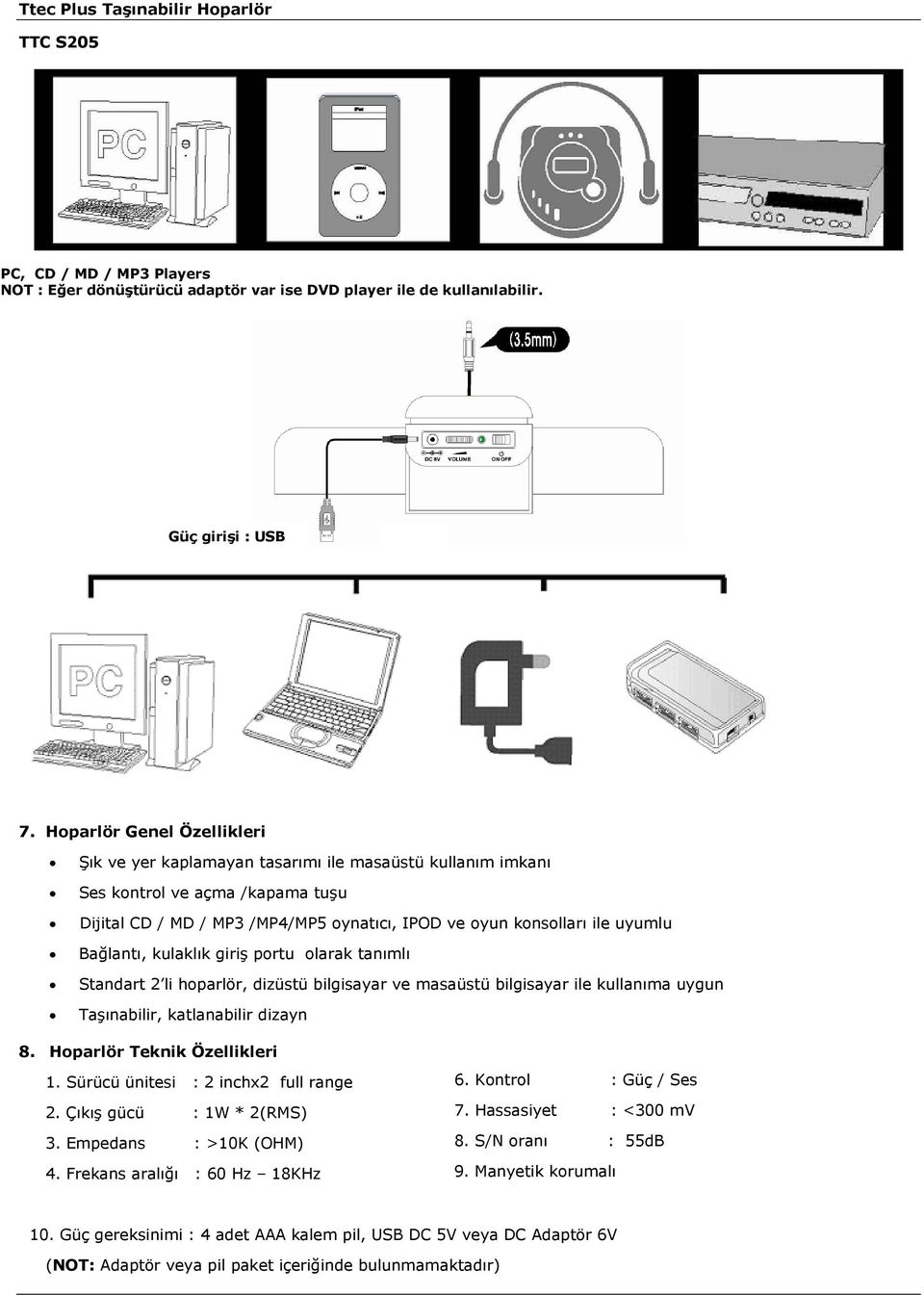 Bağlantı, kulaklık giriş portu olarak tanımlı Standart 2 li hoparlör, dizüstü bilgisayar ve masaüstü bilgisayar ile kullanıma uygun Taşınabilir, katlanabilir dizayn 8. Hoparlör Teknik Özellikleri 1.