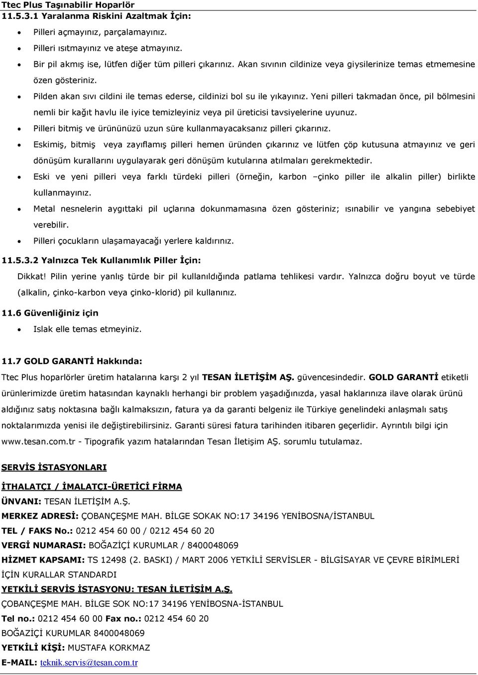 Yeni pilleri takmadan önce, pil bölmesini nemli bir kağıt havlu ile iyice temizleyiniz veya pil üreticisi tavsiyelerine uyunuz.