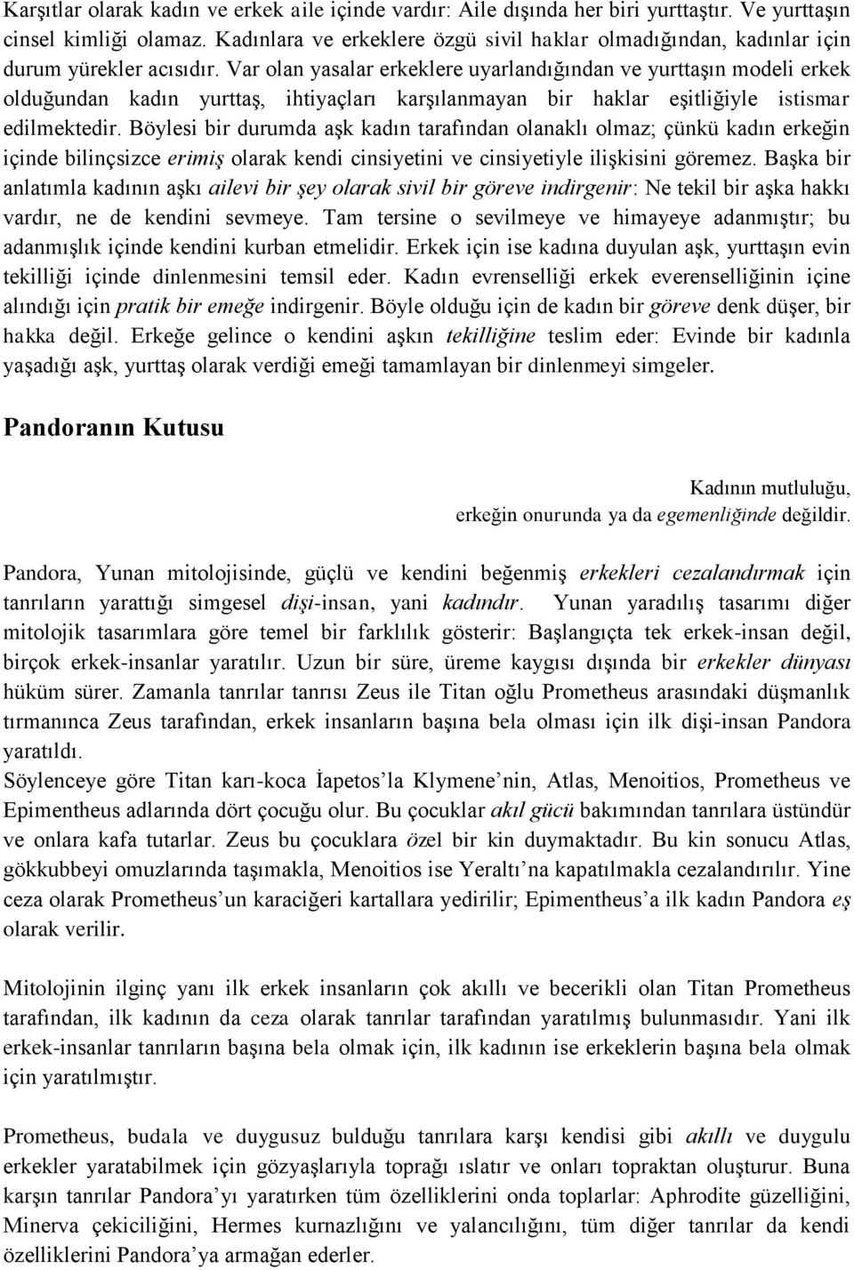 Var olan yasalar erkeklere uyarlandığından ve yurttaşın modeli erkek olduğundan kadın yurttaş, ihtiyaçları karşılanmayan bir haklar eşitliğiyle istismar edilmektedir.