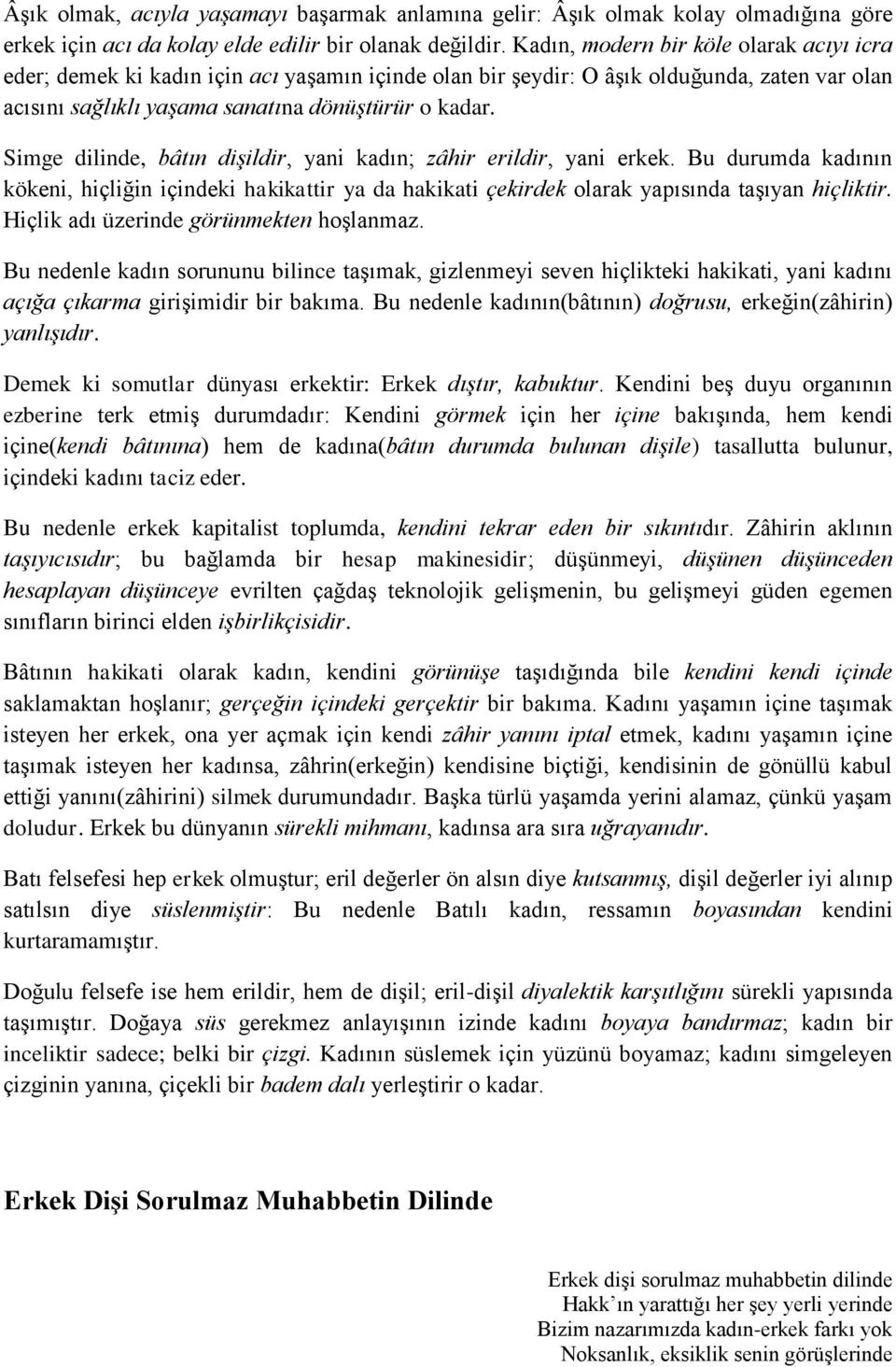 Simge dilinde, bâtın dişildir, yani kadın; zâhir erildir, yani erkek. Bu durumda kadının kökeni, hiçliğin içindeki hakikattir ya da hakikati çekirdek olarak yapısında taşıyan hiçliktir.