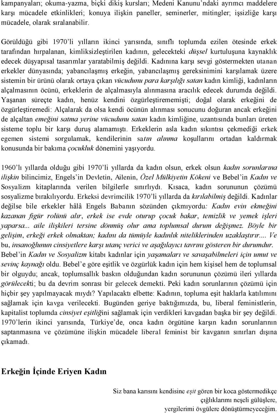 Görüldüğü gibi 1970 li yılların ikinci yarısında, sınıflı toplumda ezilen ötesinde erkek tarafından hırpalanan, kimliksizleştirilen kadının, gelecekteki düşsel kurtuluşuna kaynaklık edecek düşyapısal