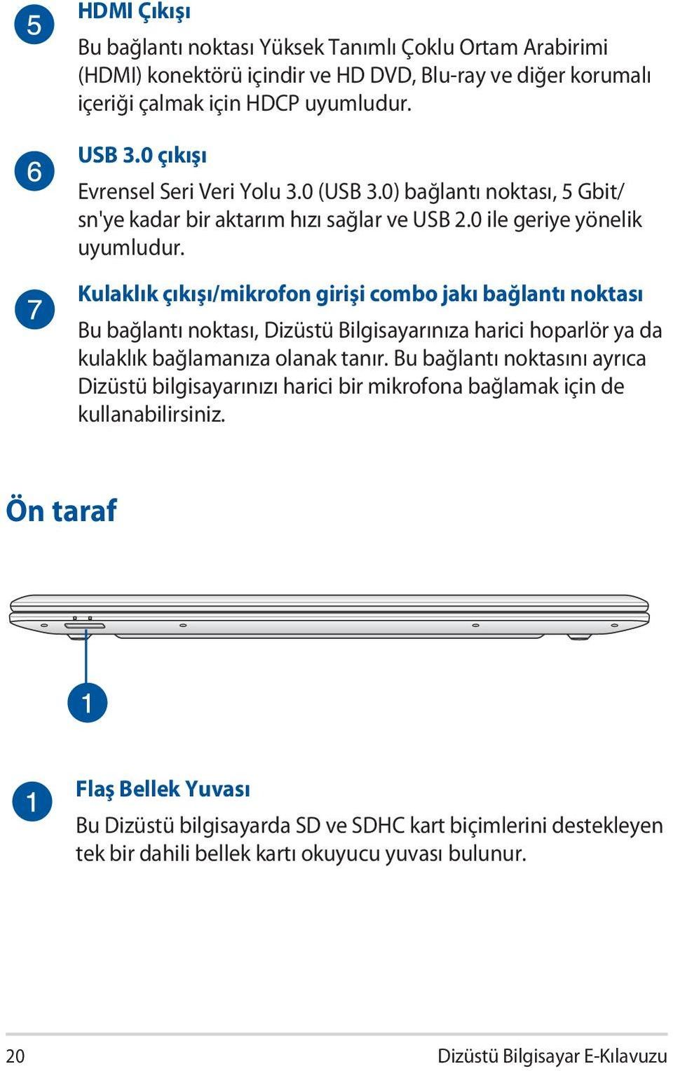 Kulaklık çıkışı/mikrofon girişi combo jakı bağlantı noktası Bu bağlantı noktası, Dizüstü Bilgisayarınıza harici hoparlör ya da kulaklık bağlamanıza olanak tanır.