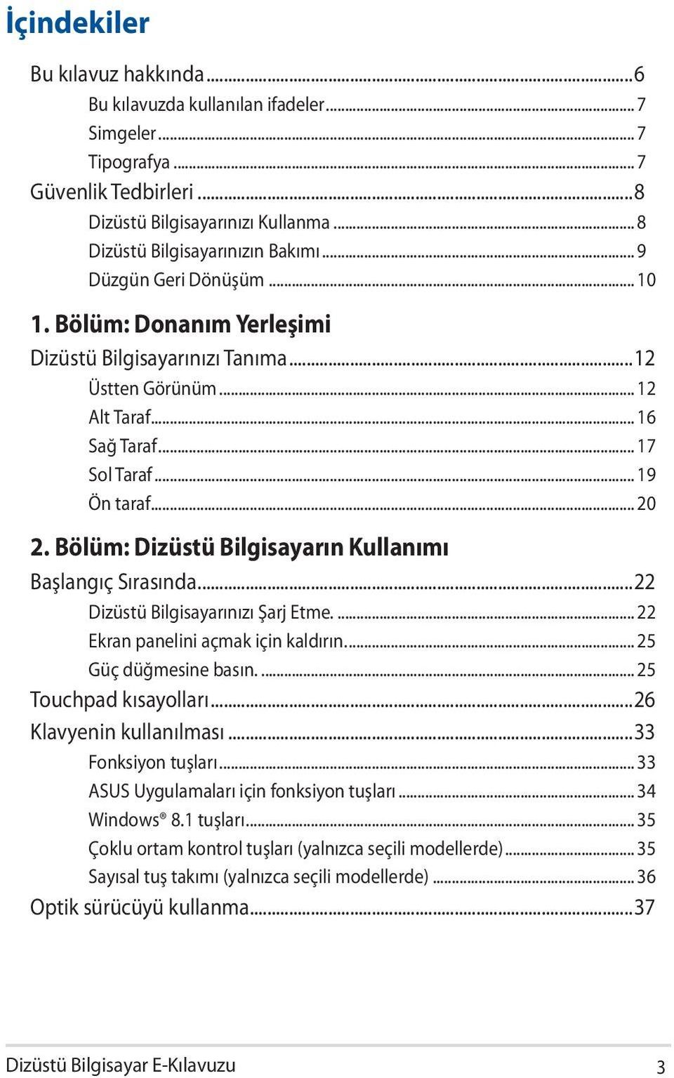 Bölüm: Dizüstü Bilgisayarın Kullanımı Başlangıç Sırasında...22 Dizüstü Bilgisayarınızı Şarj Etme... 22 Ekran panelini açmak için kaldırın... 25 Güç düğmesine basın... 25 Touchpad kısayolları.