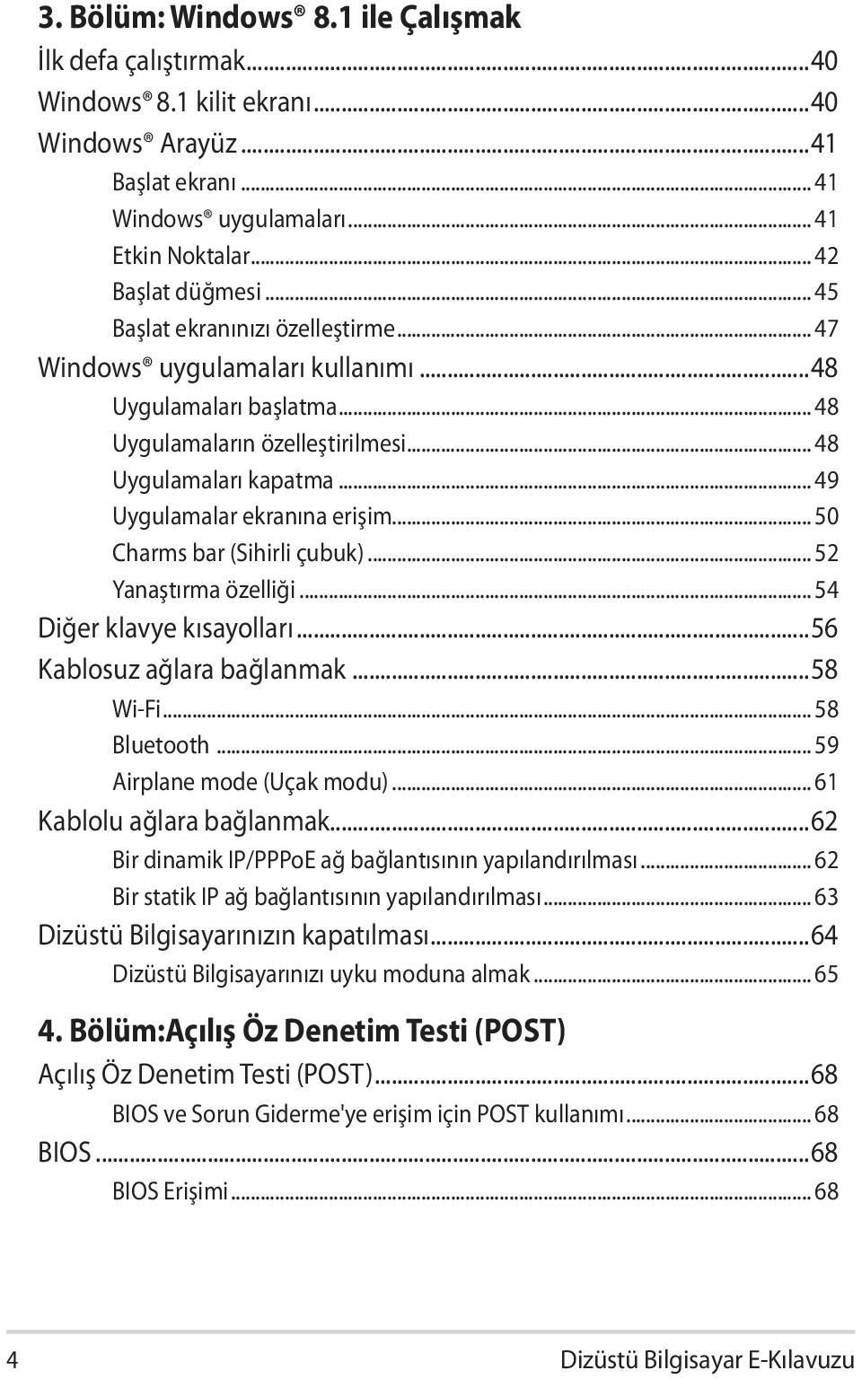 .. 50 Charms bar (Sihirli çubuk)... 52 Yanaştırma özelliği... 54 Diğer klavye kısayolları...56 Kablosuz ağlara bağlanmak...58 Wi-Fi... 58 Bluetooth... 59 Airplane mode (Uçak modu).