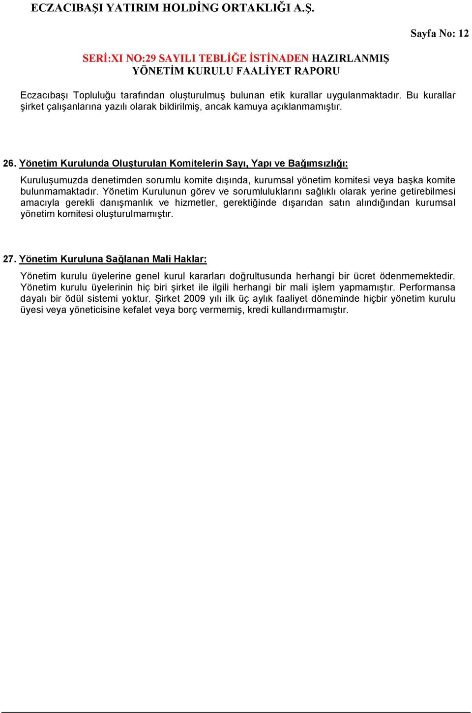 Yönetim Kurulunun görev ve sorumluluklarını sağlıklı olarak yerine getirebilmesi amacıyla gerekli danışmanlık ve hizmetler, gerektiğinde dışarıdan satın alındığından kurumsal yönetim komitesi