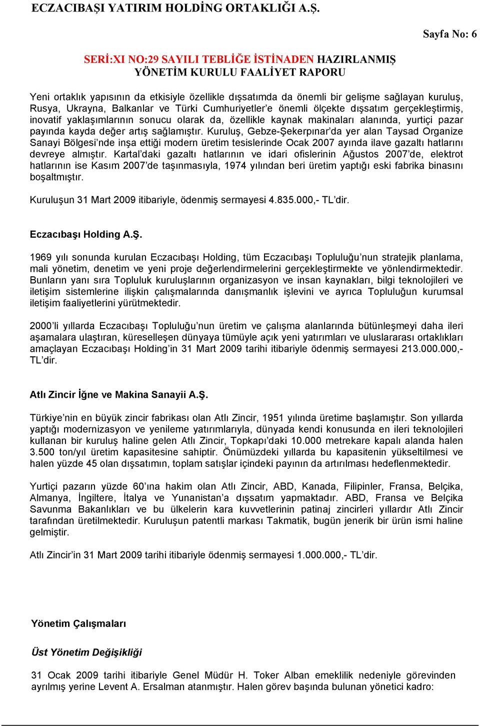 Kuruluş, Gebze-Şekerpınar da yer alan Taysad Organize Sanayi Bölgesi nde inşa ettiği modern üretim tesislerinde Ocak 2007 ayında ilave gazaltı hatlarını devreye almıştır.