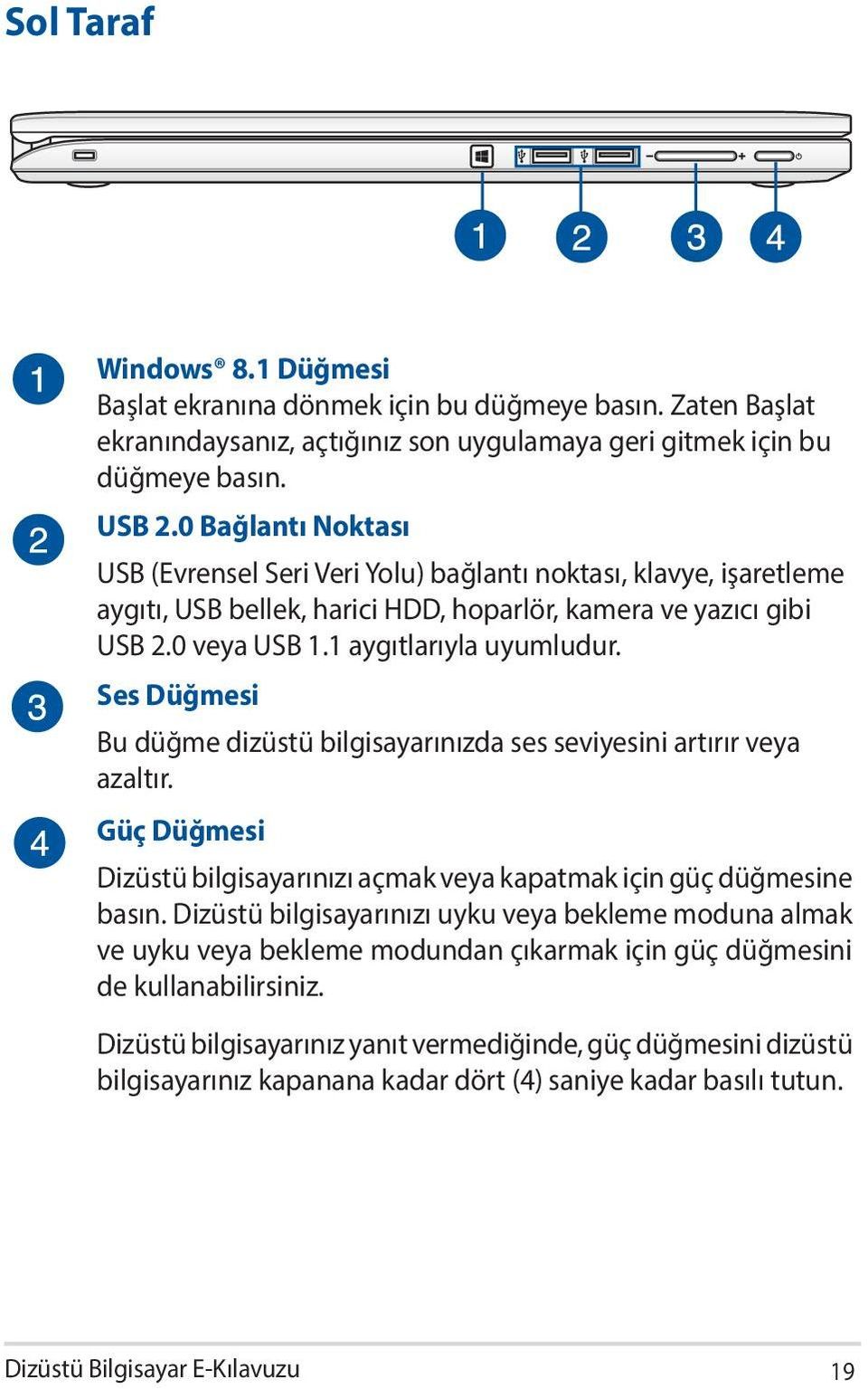 Ses Düğmesi Bu düğme dizüstü bilgisayarınızda ses seviyesini artırır veya azaltır. Güç Düğmesi Dizüstü bilgisayarınızı açmak veya kapatmak için güç düğmesine basın.