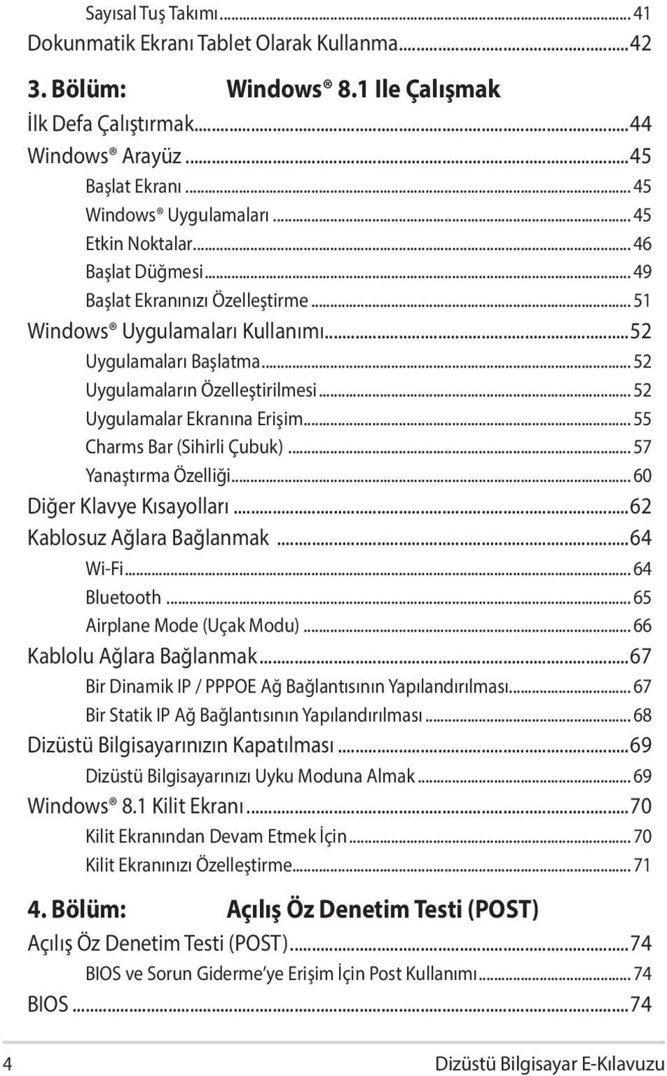 .. 52 Uygulamalar Ekranına Erişim... 55 Charms Bar (Sihirli Çubuk)... 57 Yanaştırma Özelliği... 60 Diğer Klavye Kısayolları...62 Kablosuz Ağlara Bağlanmak...64 Wi-Fi... 64 Bluetooth.