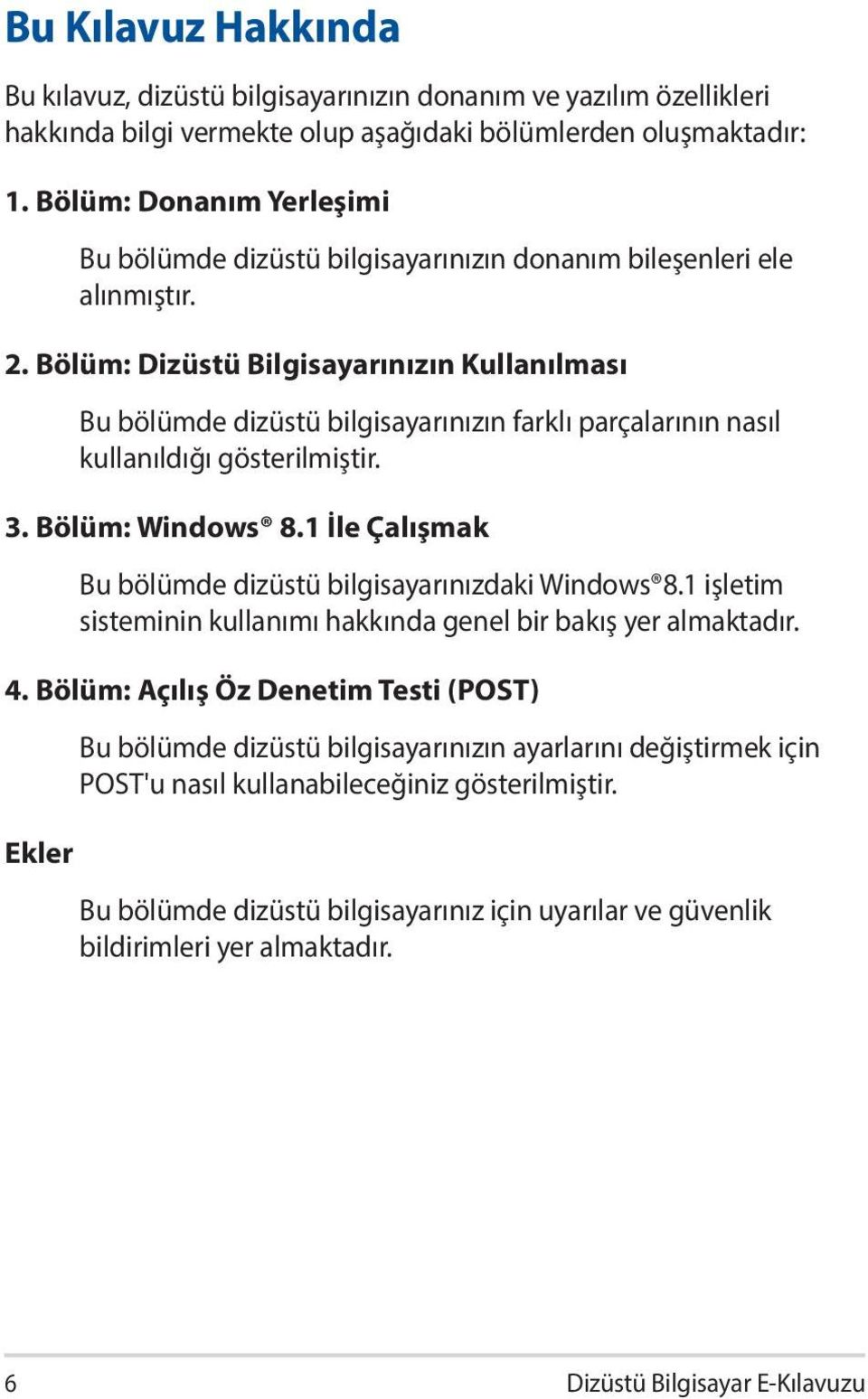 Bölüm: Dizüstü Bilgisayarınızın Kullanılması Bu bölümde dizüstü bilgisayarınızın farklı parçalarının nasıl kullanıldığı gösterilmiştir. 3. Bölüm: Windows 8.