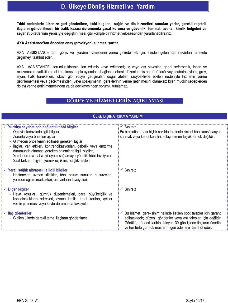 AXA Assistance tan önceden onay (provizyon) alınması şarttır. AXA ASSISTANCE tüm görev ve yardım hizmetlerini yerine getirebilmek için, elinden gelen tüm imkânları harekete geçirmeyi taahhüt eder.