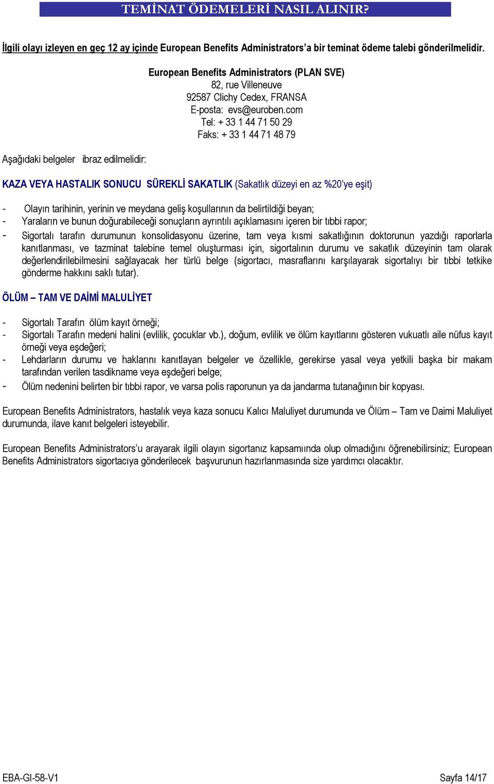 com Tel: + 33 1 44 71 50 29 Faks: + 33 1 44 71 48 79 KAZA VEYA HASTALIK SONUCU SÜREKLĐ SAKATLIK (Sakatlık düzeyi en az %20 ye eşit) - Olayın tarihinin, yerinin ve meydana geliş koşullarının da