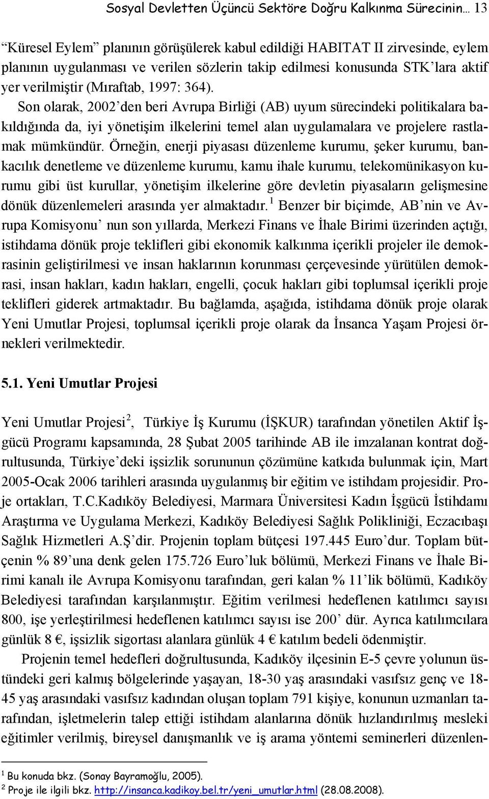 Son olarak, 2002 den beri Avrupa Birliği (AB) uyum sürecindeki politikalara bakıldığında da, iyi yönetişim ilkelerini temel alan uygulamalara ve projelere rastlamak mümkündür.