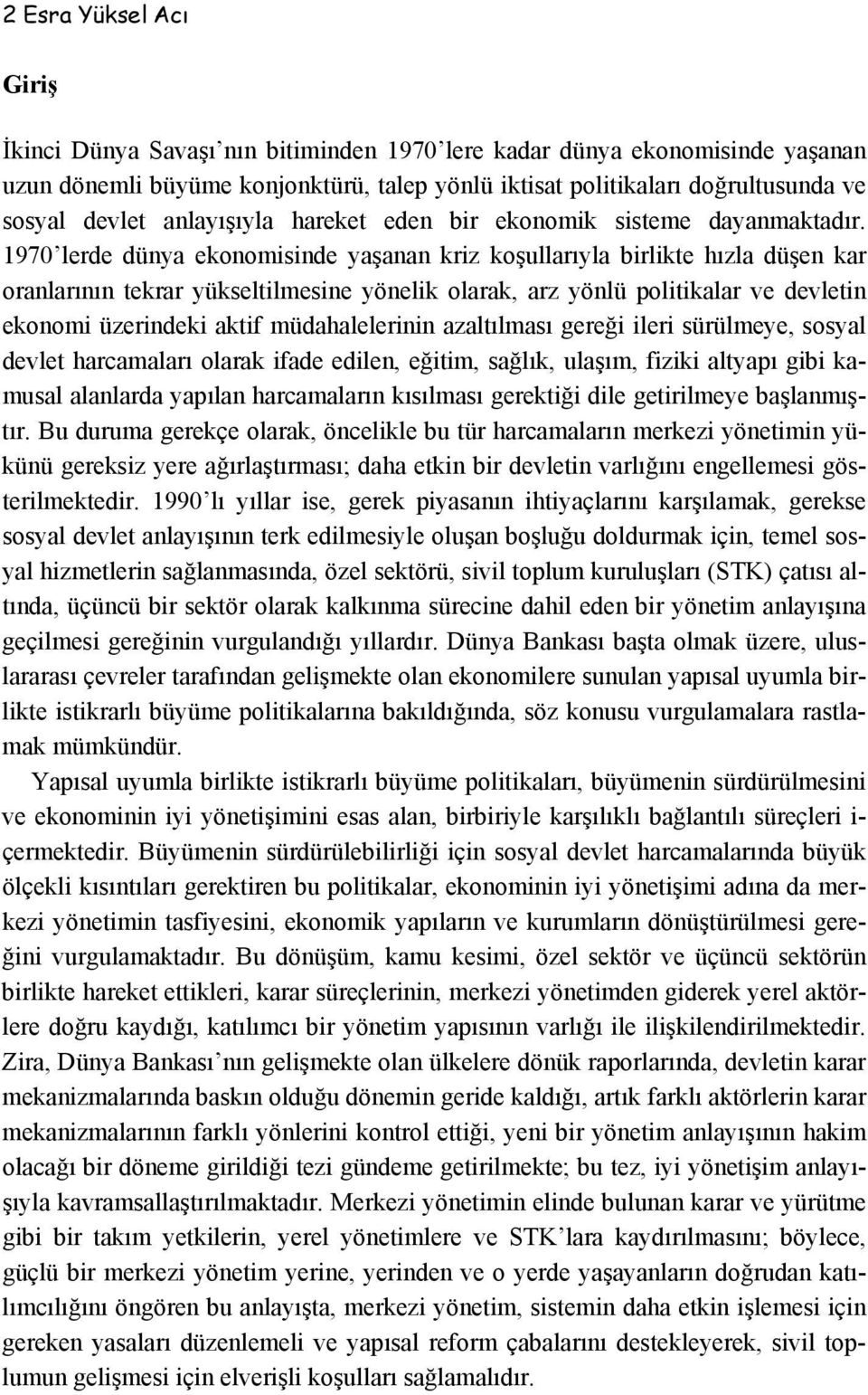 1970 lerde dünya ekonomisinde yaşanan kriz koşullarıyla birlikte hızla düşen kar oranlarının tekrar yükseltilmesine yönelik olarak, arz yönlü politikalar ve devletin ekonomi üzerindeki aktif