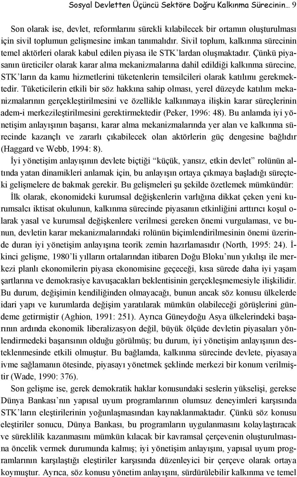 Çünkü piyasanın üreticiler olarak karar alma mekanizmalarına dahil edildiği kalkınma sürecine, STK ların da kamu hizmetlerini tüketenlerin temsilcileri olarak katılımı gerekmektedir.