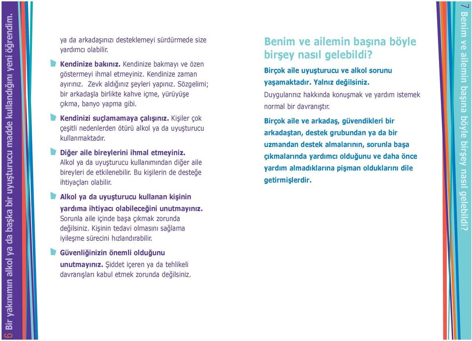 Kendinizi suçlamamaya çalışınız. Kişiler çok çeşitli nedenlerden ötürü alkol ya da uyuşturucu kullanmaktadır. Diğer aile bireylerini ihmal etmeyiniz.