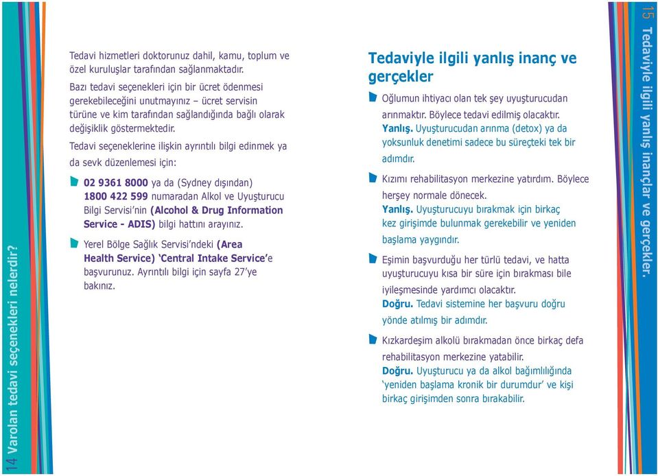 Tedavi seçeneklerine ilişkin ayrıntılı bilgi edinmek ya da sevk düzenlemesi için: 02 9361 8000 ya da (Sydney dışından) 1800 422 599 numaradan Alkol ve Uyuşturucu Bilgi Servisi nin (Alcohol & Drug