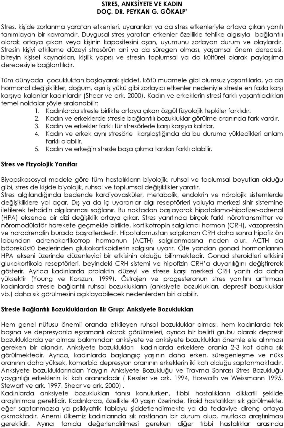 Stresin kişiyi etkileme düzeyi stresörün ani ya da süregen olması, yaşamsal önem derecesi, bireyin kişisel kaynakları, kişilik yapısı ve stresin toplumsal ya da kültürel olarak paylaşılma derecesiyle