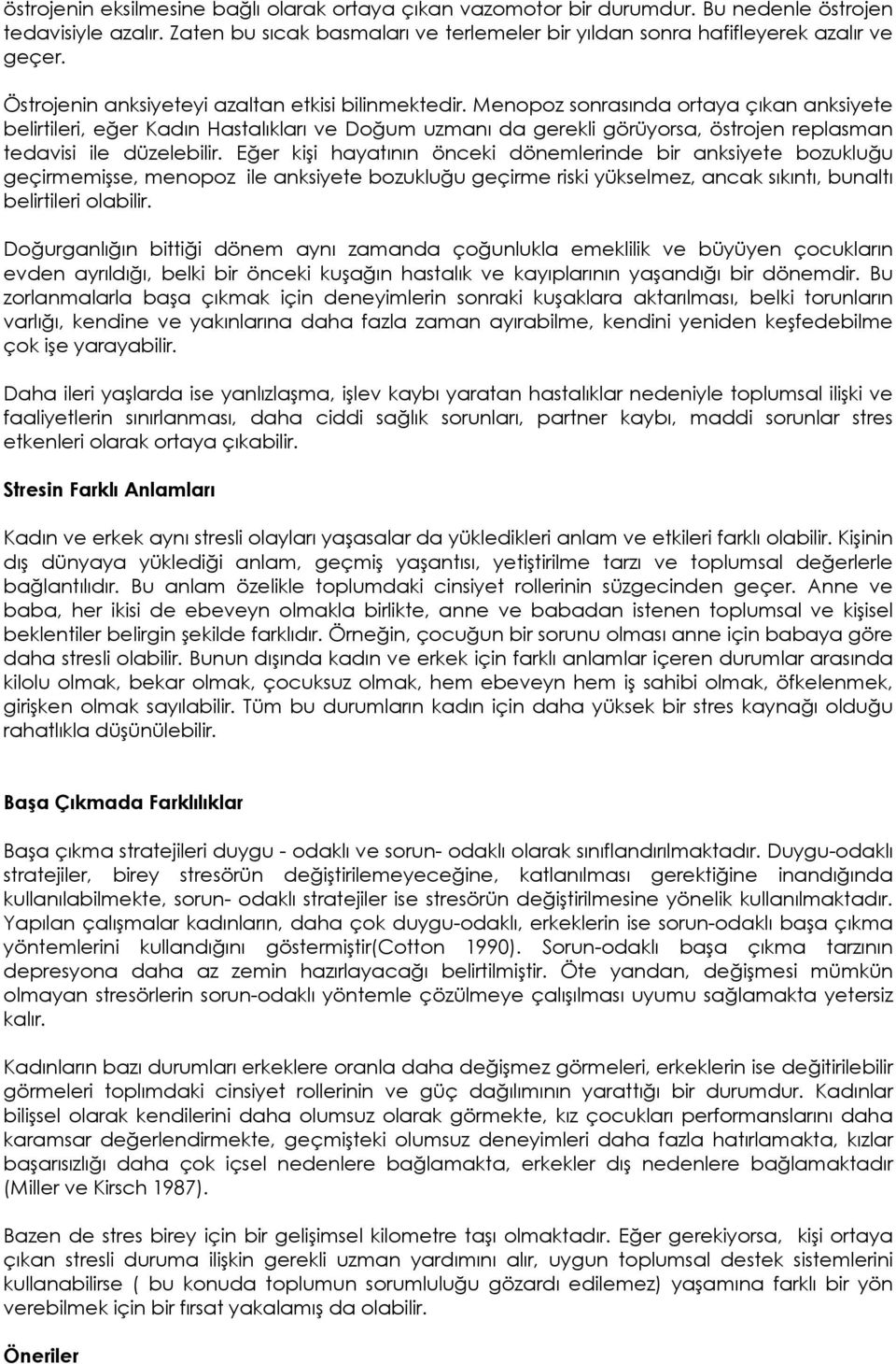 Menopoz sonrasında ortaya çıkan anksiyete belirtileri, eğer Kadın Hastalıkları ve Doğum uzmanı da gerekli görüyorsa, östrojen replasman tedavisi ile düzelebilir.