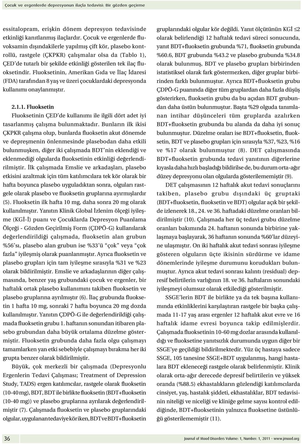 fluoksetindir. Fluoksetinin, Amerikan Gıda ve İlaç İdaresi (FDA) tarafından 8 yaş ve üzeri çocuklardaki depresyonda kullanımı onaylanmıştır. 2.1.