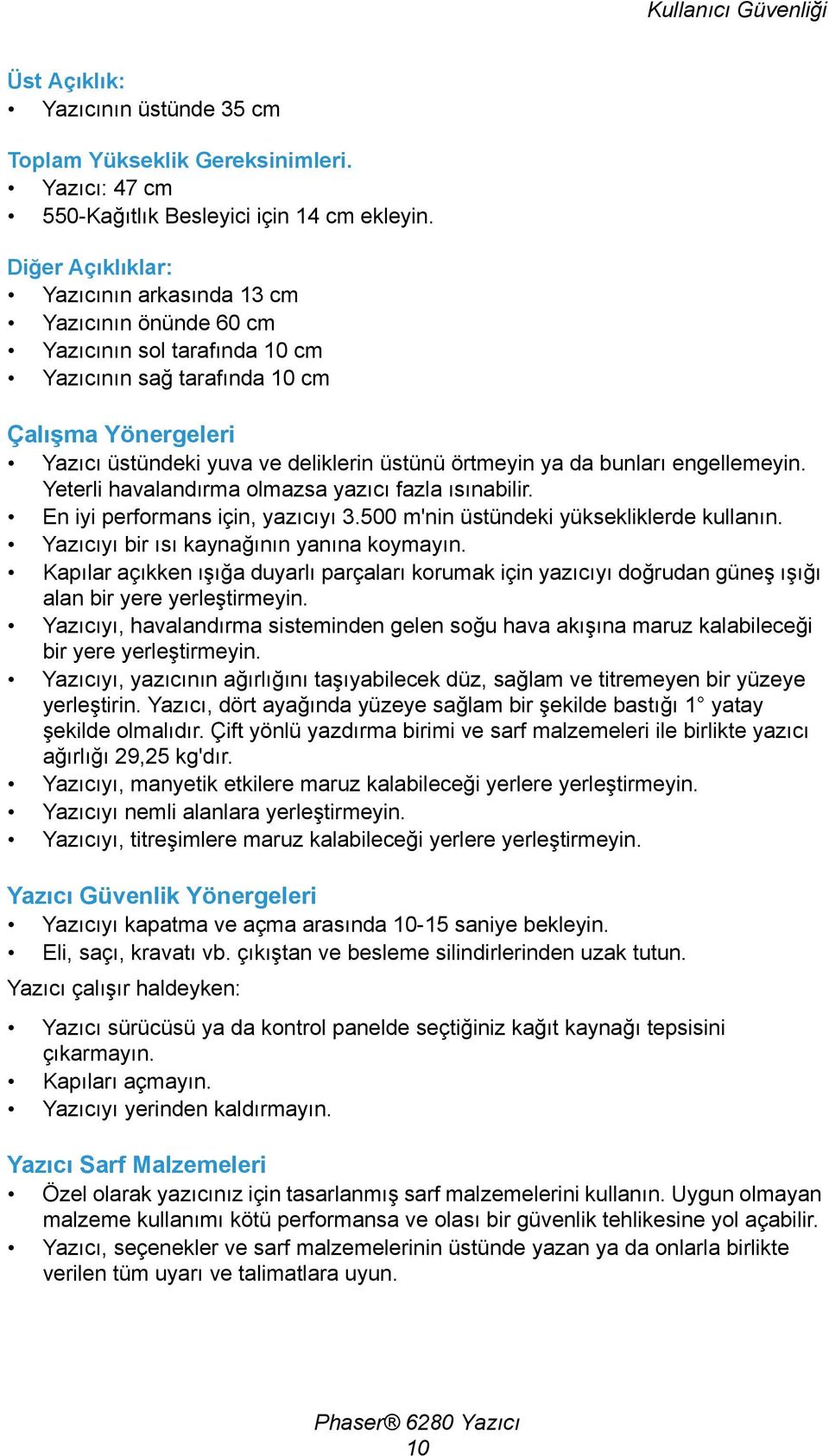 ya da bunları engellemeyin. Yeterli havalandırma olmazsa yazıcı fazla ısınabilir. En iyi performans için, yazıcıyı 3.500 m'nin üstündeki yüksekliklerde kullanın.