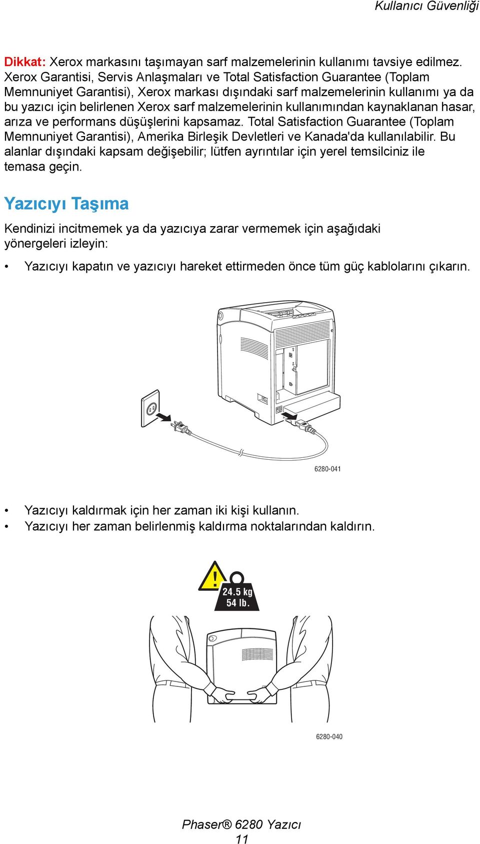 malzemelerinin kullanımından kaynaklanan hasar, arıza ve performans düşüşlerini kapsamaz.