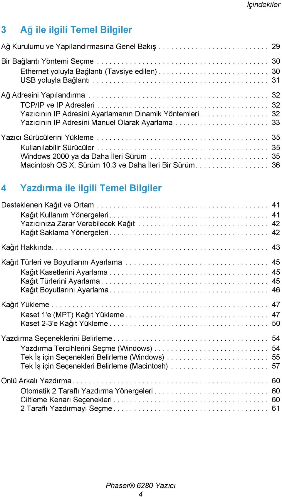 ......................................... 32 Yazıcının IP Adresini Ayarlamanın Dinamik Yöntemleri................. 32 Yazıcının IP Adresini Manuel Olarak Ayarlama....................... 33 Yazıcı Sürücülerini Yükleme.