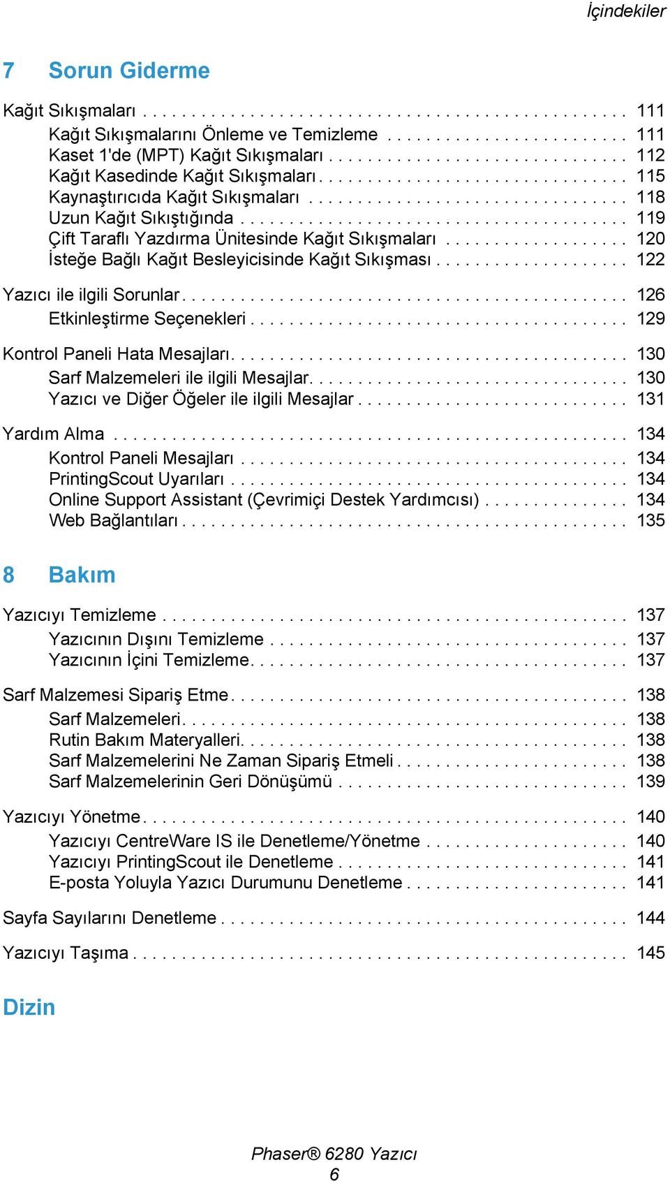 ....................................... 119 Çift Taraflı Yazdırma Ünitesinde Kağıt Sıkışmaları................... 120 İsteğe Bağlı Kağıt Besleyicisinde Kağıt Sıkışması.................... 122 Yazıcı ile ilgili Sorunlar.