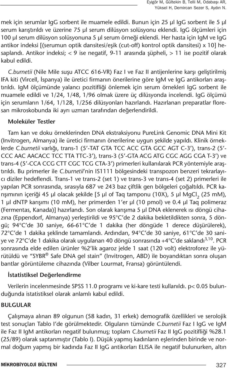 Her hasta için IgM ve IgG antikor indeksi [(serumun optik dansitesi/eşik (cut-off) kontrol optik dansitesi) x 10] hesaplandı.