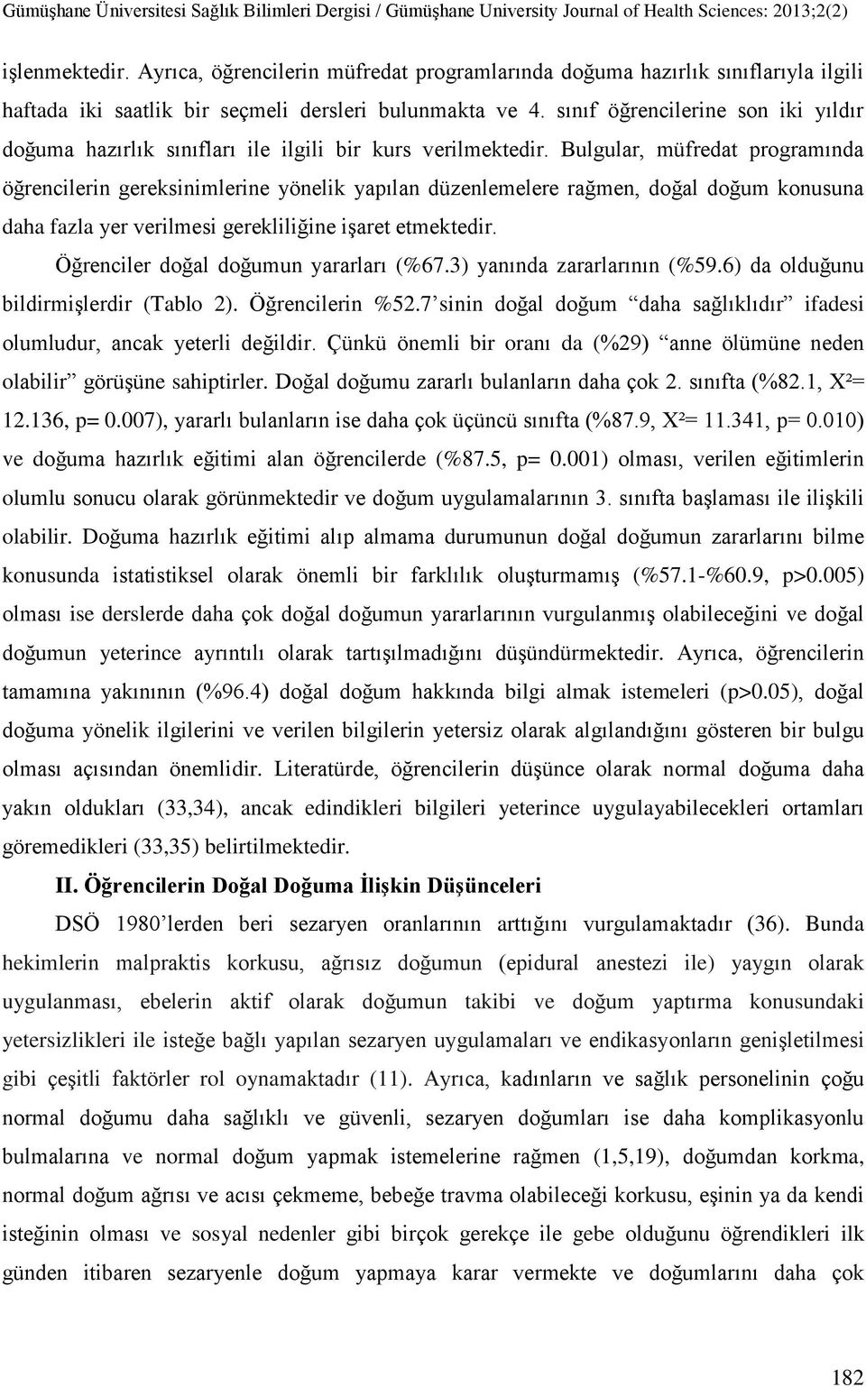 Bulgular, müfredat programında öğrencilerin gereksinimlerine yönelik yapılan düzenlemelere rağmen, doğal doğum konusuna daha fazla yer verilmesi gerekliliğine işaret etmektedir.