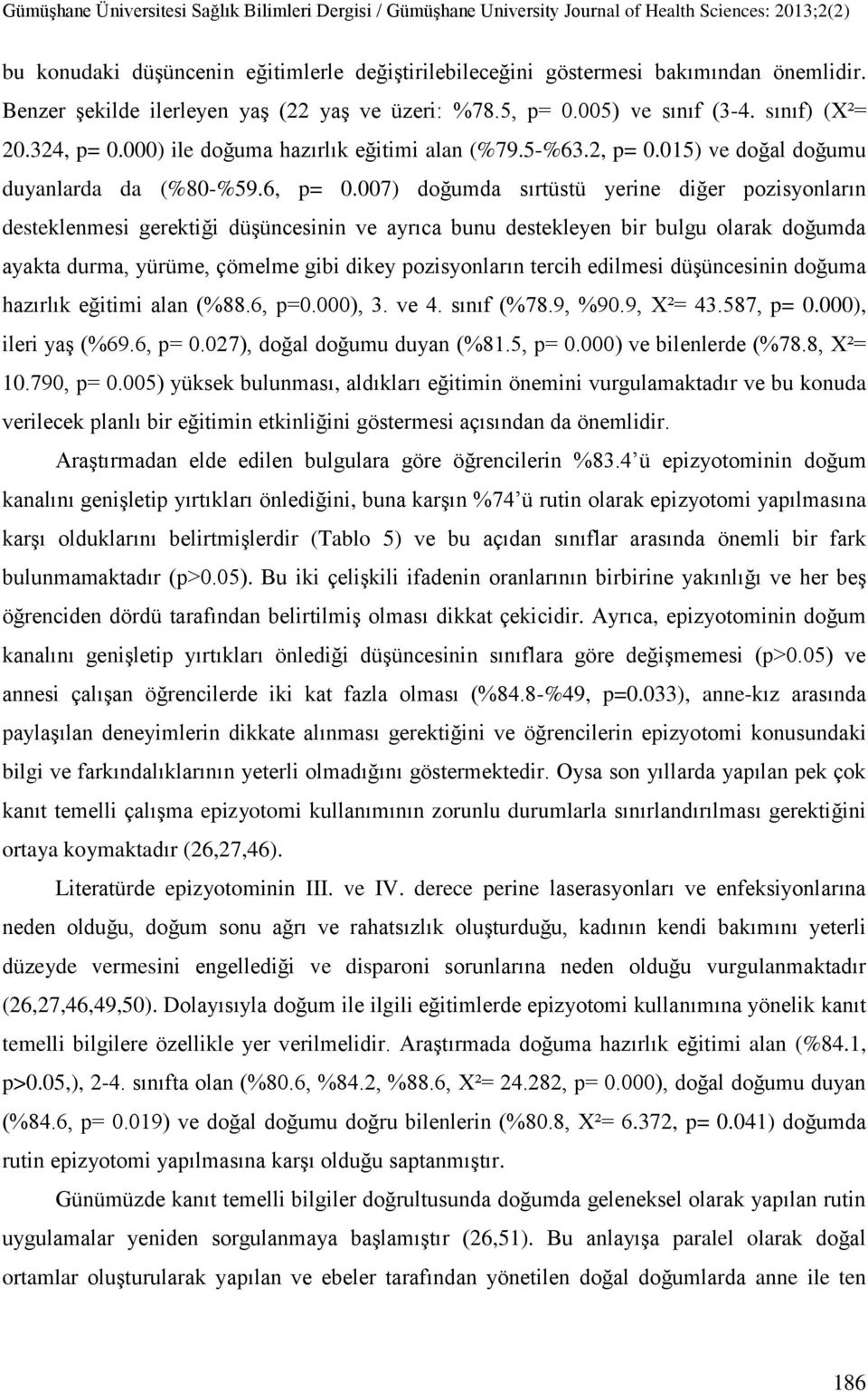 007) doğumda sırtüstü yerine diğer pozisyonların desteklenmesi gerektiği düşüncesinin ve ayrıca bunu destekleyen bir bulgu olarak doğumda ayakta durma, yürüme, çömelme gibi dikey pozisyonların tercih