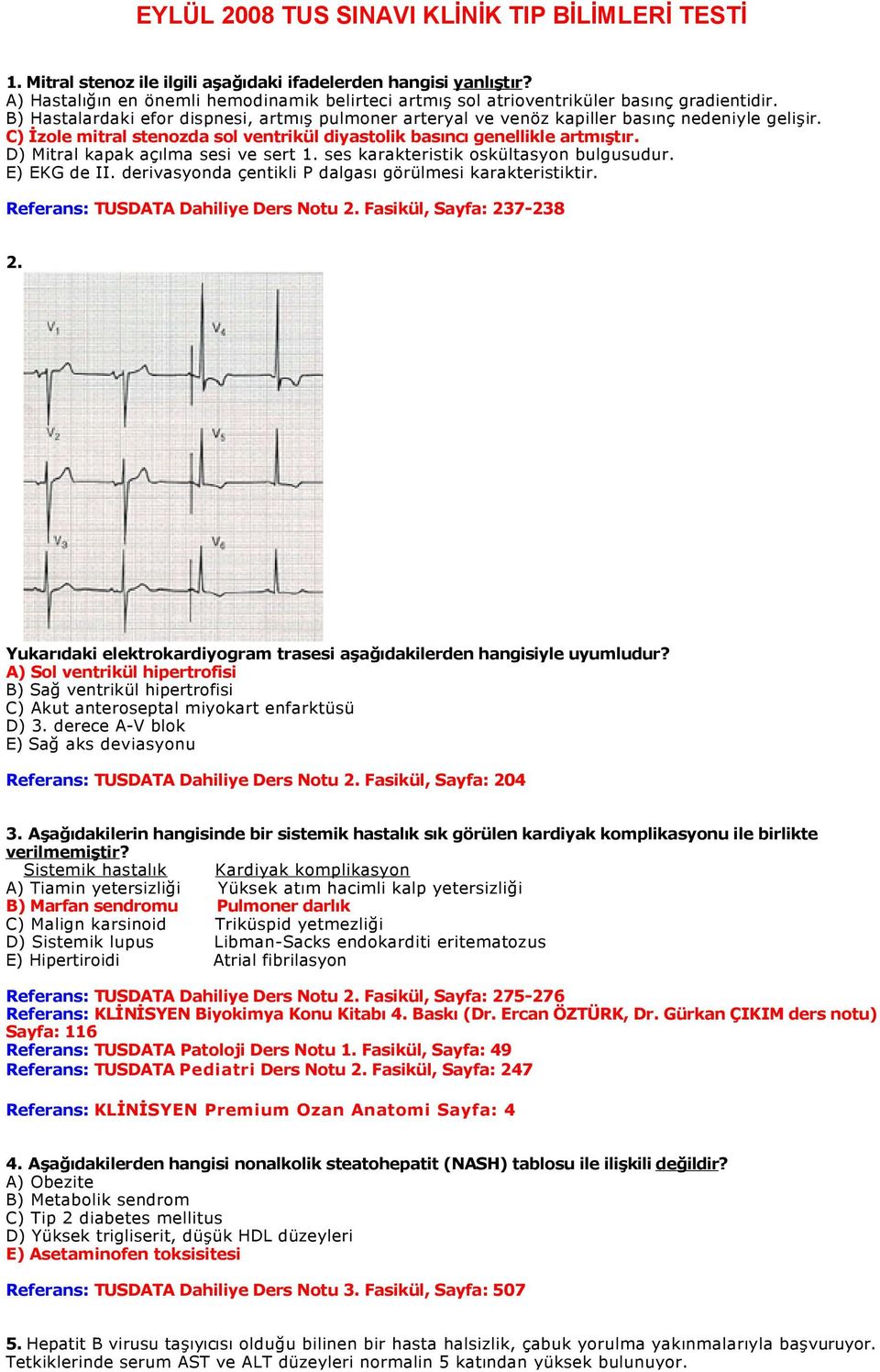 C) İzole mitral stenozda sol ventrikül diyastolik basıncı genellikle artmıştır. D) Mitral kapak açılma sesi ve sert 1. ses karakteristik oskültasyon bulgusudur. E) EKG de II.