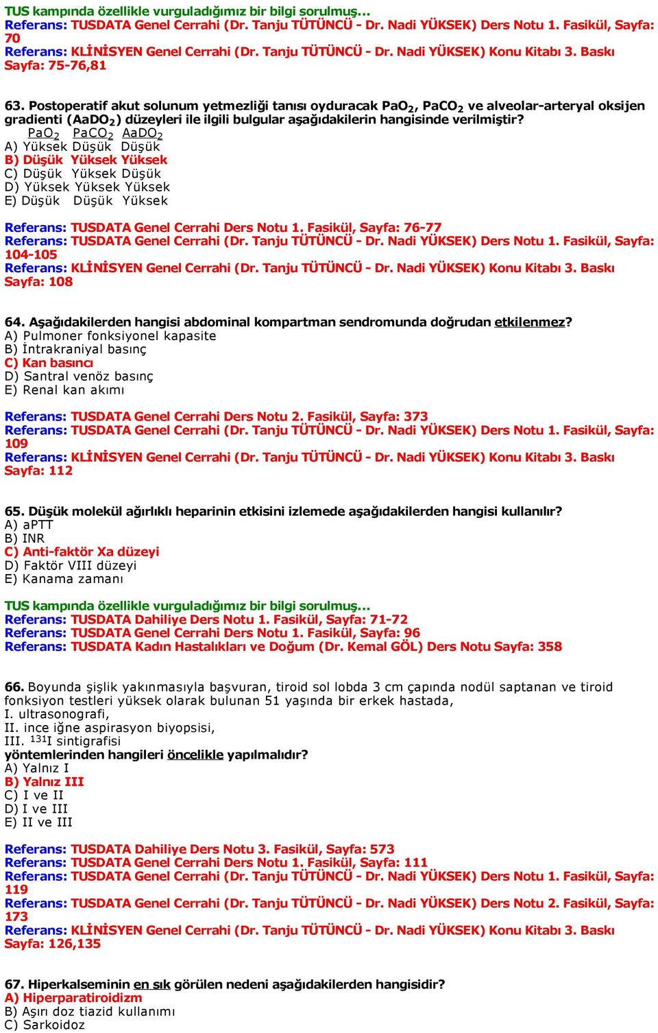 PaO 2 PaCO 2 AaDO 2 A) Yüksek Düşük Düşük B) Düşük Yüksek Yüksek C) Düşük Yüksek Düşük D) Yüksek Yüksek Yüksek E) Düşük Düşük Yüksek Referans: TUSDATA Genel Cerrahi Ders Notu 1.