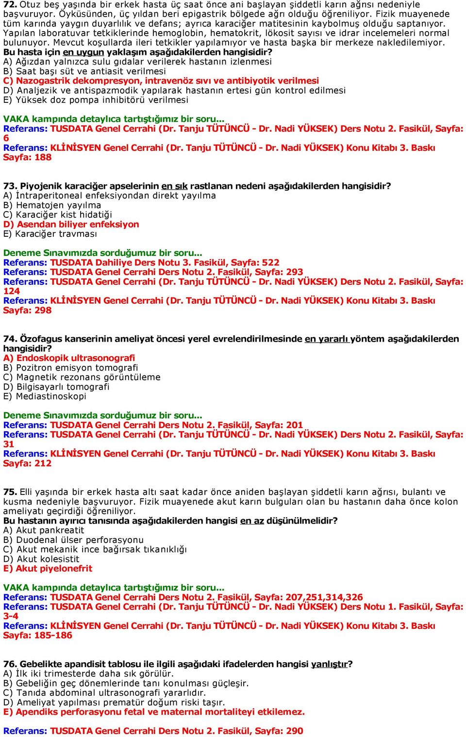 Yapılan laboratuvar tetkiklerinde hemoglobin, hematokrit, lökosit sayısı ve idrar incelemeleri normal bulunuyor.