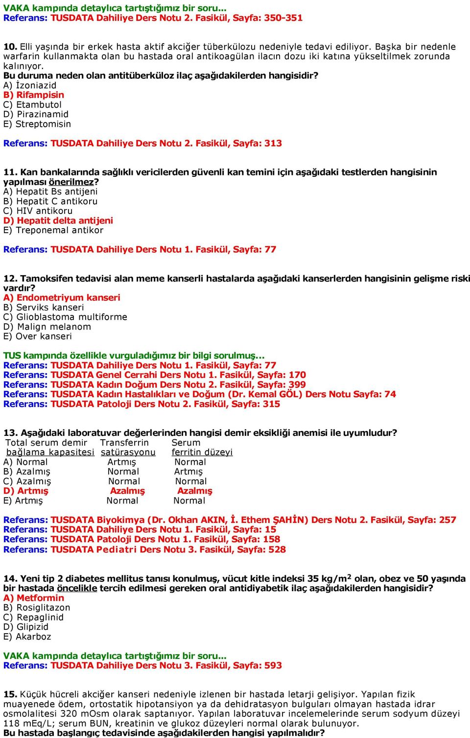 A) İzoniazid B) Rifampisin C) Etambutol D) Pirazinamid E) Streptomisin Referans: TUSDATA Dahiliye Ders Notu 2. Fasikül, Sayfa: 313 11.