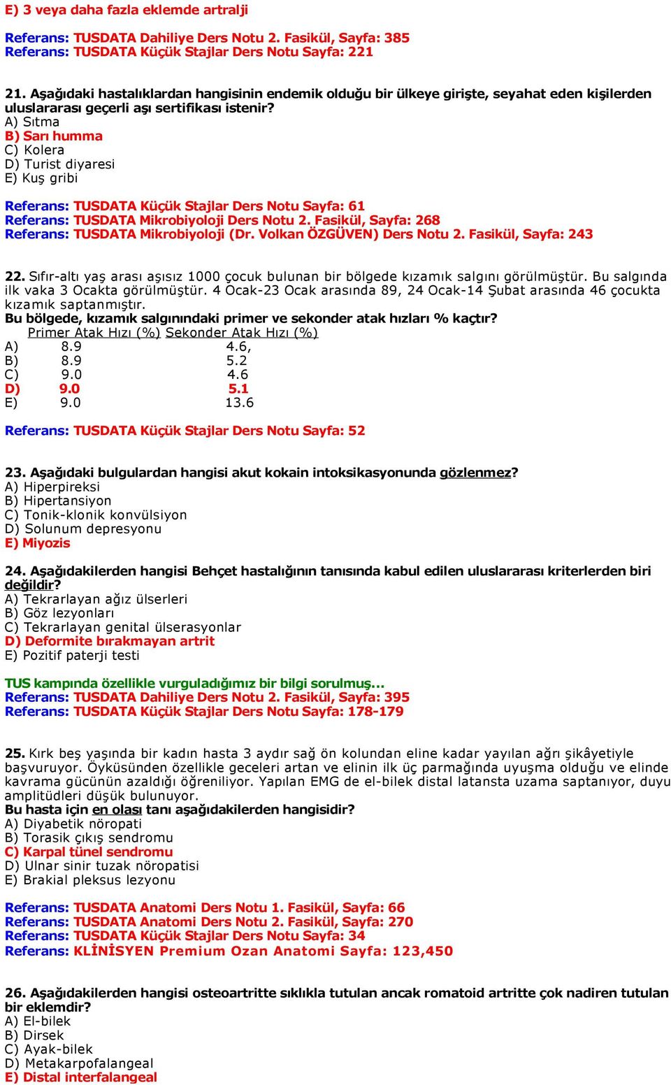 A) Sıtma B) Sarı humma C) Kolera D) Turist diyaresi E) Kuş gribi Referans: TUSDATA Küçük Stajlar Ders Notu Sayfa: 61 Referans: TUSDATA Mikrobiyoloji Ders Notu 2.